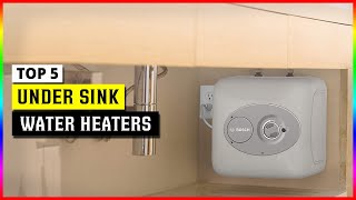 Top 5 Best Under Sink Water Heaters in 2024