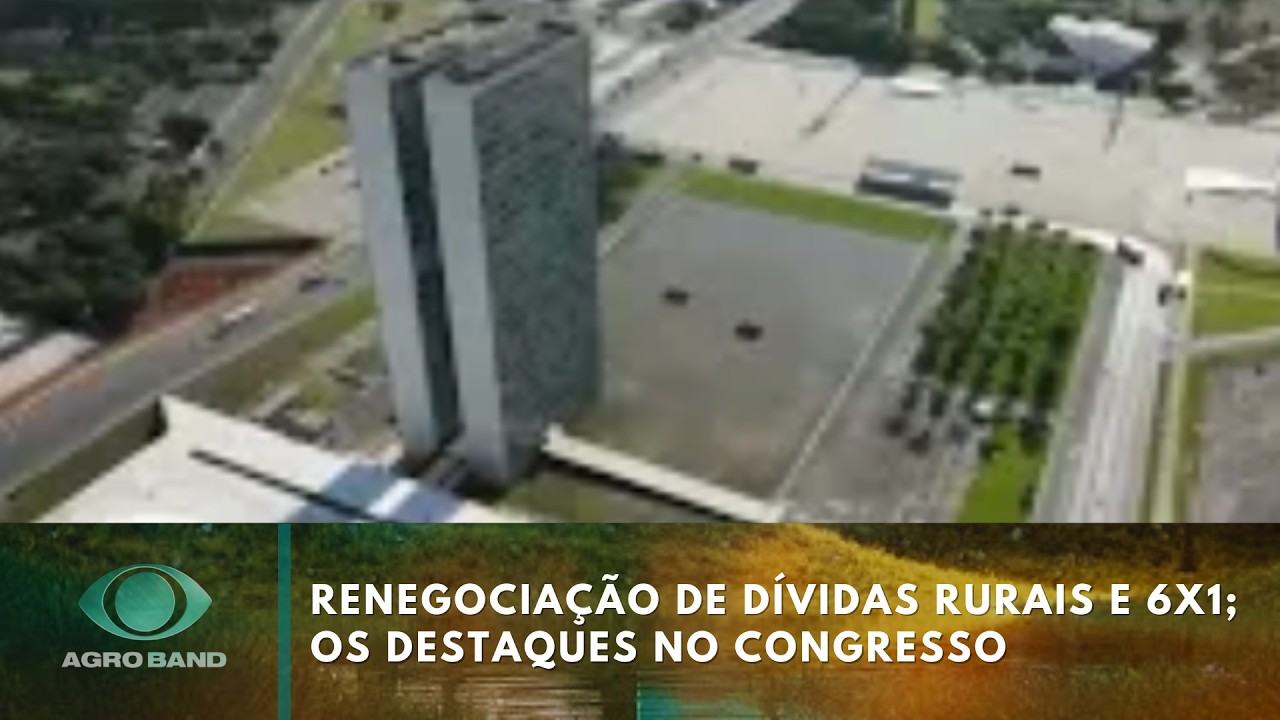 Renegociação de dívidas rurais e 6x1; os destaques no Congresso