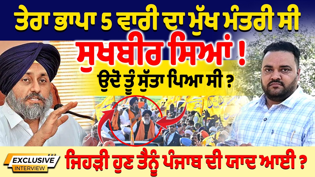 Exclusive Interview : ਤੇਰਾ ਭਾਪਾ 5 ਵਾਰੀ ਦਾ ਮੁੱਖ ਮੰਤਰੀ ਸੀ ਸੁਖਬੀਰ ਸਿਆਂ ! ਉਦੋ ਤੂੰ ਸੁੱਤਾ ਪਿਆ ਸੀ ?