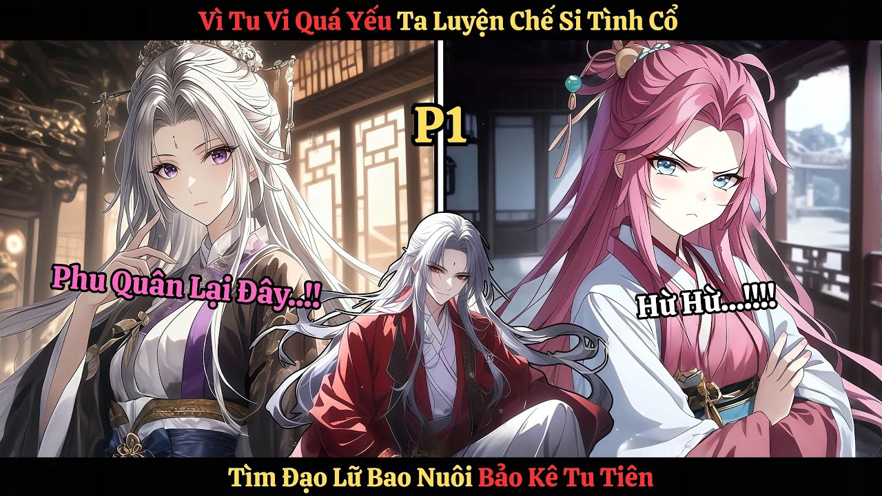 Vì Tu Vi Quá Phế Ta Luyện Chế Si Tình Cổ Tìm Đạo Lữ Bao Nuôi Bảo Kê Tu Tiên | P1