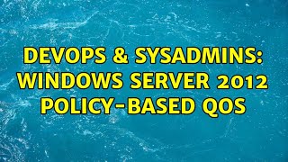 DevOps & SysAdmins: Windows Server 2012 Policy-Based QoS (3 Solutions!!)