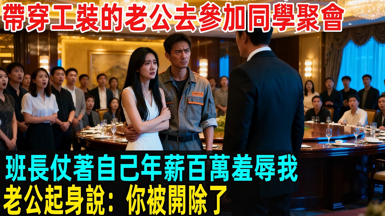 帶穿工裝的老公去參加同學聚會，班長仗著自己年薪百萬羞辱我，老公起身說：你被開除了，他瞬間嚇傻了...#故事頻道 #感人壹幕 #分享#老年生活 #人生感悟