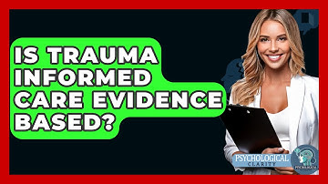 Is Trauma Informed Care Evidence Based? - Psychological Clarity