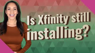 Is Xfinity still installing?