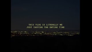 THIS VLOG IS LITERALLY ME JUST YAPPING THE ENTIRE TIME