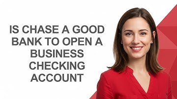 Is Chase a Good Bank to Open a Business Checking Account - AshleyHowTo