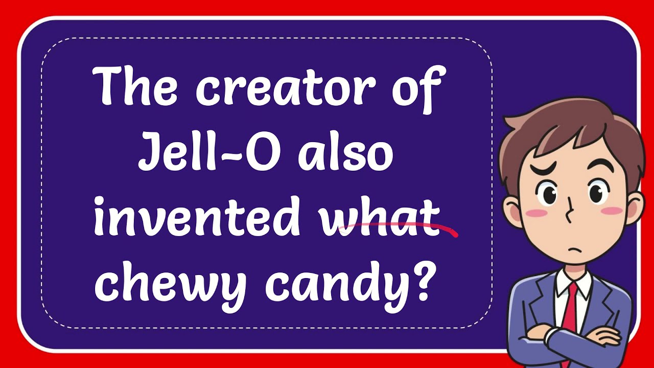 The creator of Jell-O also invented what chewy candy?