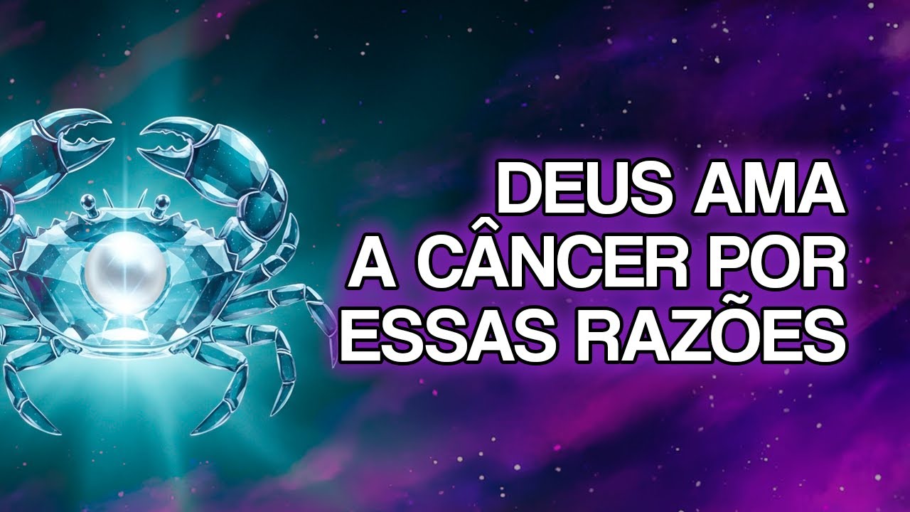 7 Motivos Espirituais Pelos Quais Deus Ama PROFUNDAMENTE o Signo de Câncer