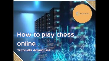 How to play chess online | Tutorials adventure