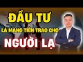 ĐẦU TƯ là mang tiền trao cho NGƯỜI LẠ | NHÀ TỐT