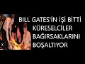 KÜRESELCİLER BAĞIRSAKLARINI BOŞALTIYOR, BILL GATES&#39;İN İŞİ BİTTİ