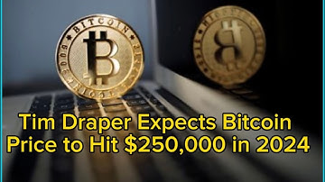 Tim Draper Expects Bitcoin Price to Hit $250,000 in 2024