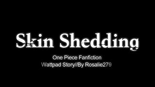 Wattpad Story: Skin Shedding//One Piece Fanfiction-Chapter 6/Version 1