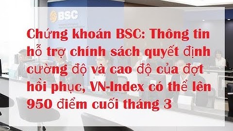 Chứng khoán BSC: Thông tin hỗ trợ chính sách quyết định cường độ và cao độ của đợt hồi phục