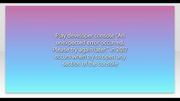 Play developer console “An unexpected error occurred. Please try again later.” in 2017 occurs wh...