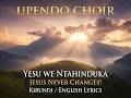 UPENDO CHOIR YESU WE NTAHINDUKA KIRUNDI ENGLISH LYRICS 