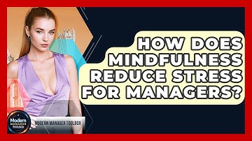 How Does Mindfulness Reduce Stress For Managers? - Modern Manager Toolbox