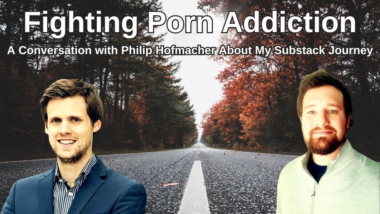 Fighting Porn Addiction - A Conversation with Philip Hofmacher About My ...