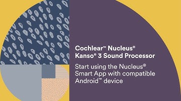 Using the Cochlear™ Nucleus® Smart App with the Kanso 3 Sound Processor on an Android® device