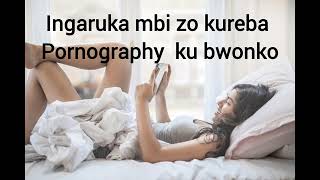 Dore ingaruka mbi cyane zo kureba filimi Z'ubusambanyi(pornography)🥹
