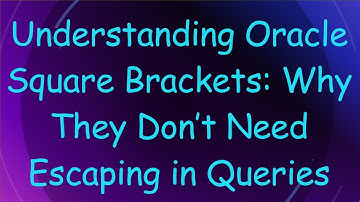 Understanding Oracle Square Brackets: Why They Don’t Need Escaping in Queries