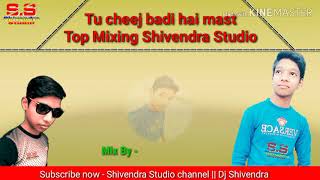 Tu cheeg badi hai mast mix by Dj Shivendra top Mixing