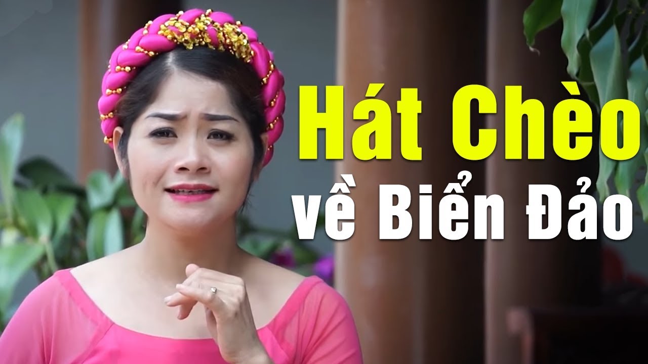 Hát Chèo Về Biển Đảo Quê Hương Những Bài Hát Chèo Chọn Lọc Hay Nhất