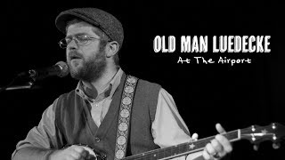 Old Man Luedecke - At The Airport (Live At The Chester Playhouse) chords