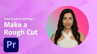 Premiere Daily Creative Challenge - Make a Rough Cut | Adobe Creative Cloud