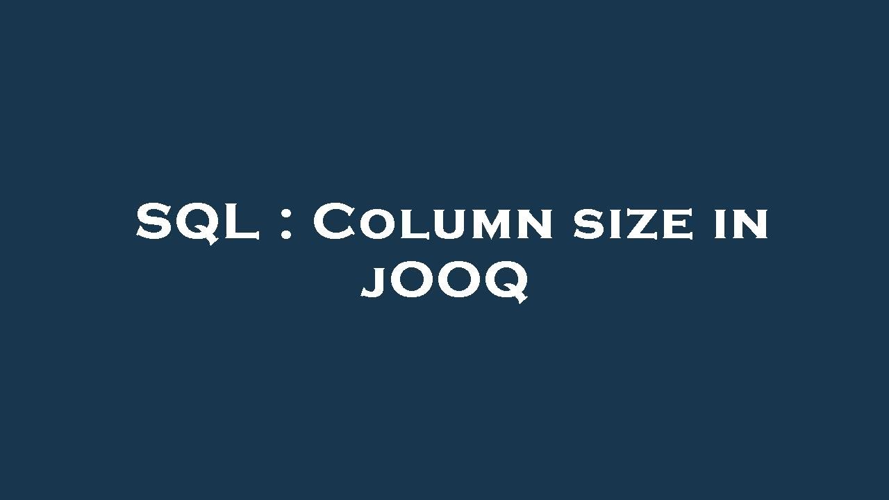 SQL Column Size In JOOQ YouTube SQL Column Size In JOOQ YouTube