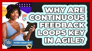 Why Are Continuous Feedback Loops Key in Agile?