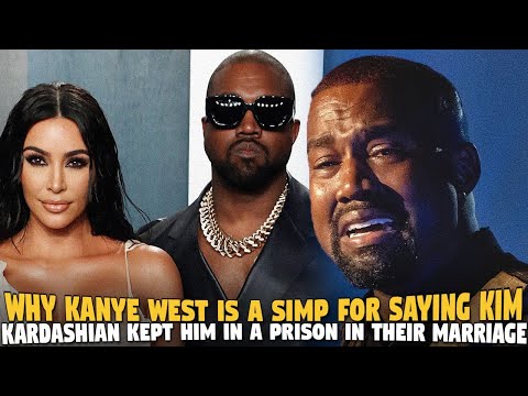 Why Kanye West is a Simp For Saying Kim Kardashian Kept Him In A Prison in Their Marriage