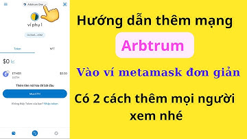 Hướng dẫn thêm mạng Arbtrum vào ví metamask mới nhất - Có 2 cách cho ai chưa biết