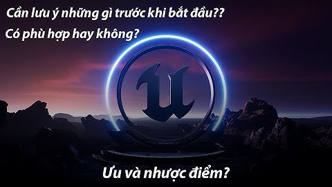Tự học Unreal Engine 5 #1 - Những điều cần biết trước khi "đâm đầu" vào Unreal Engine