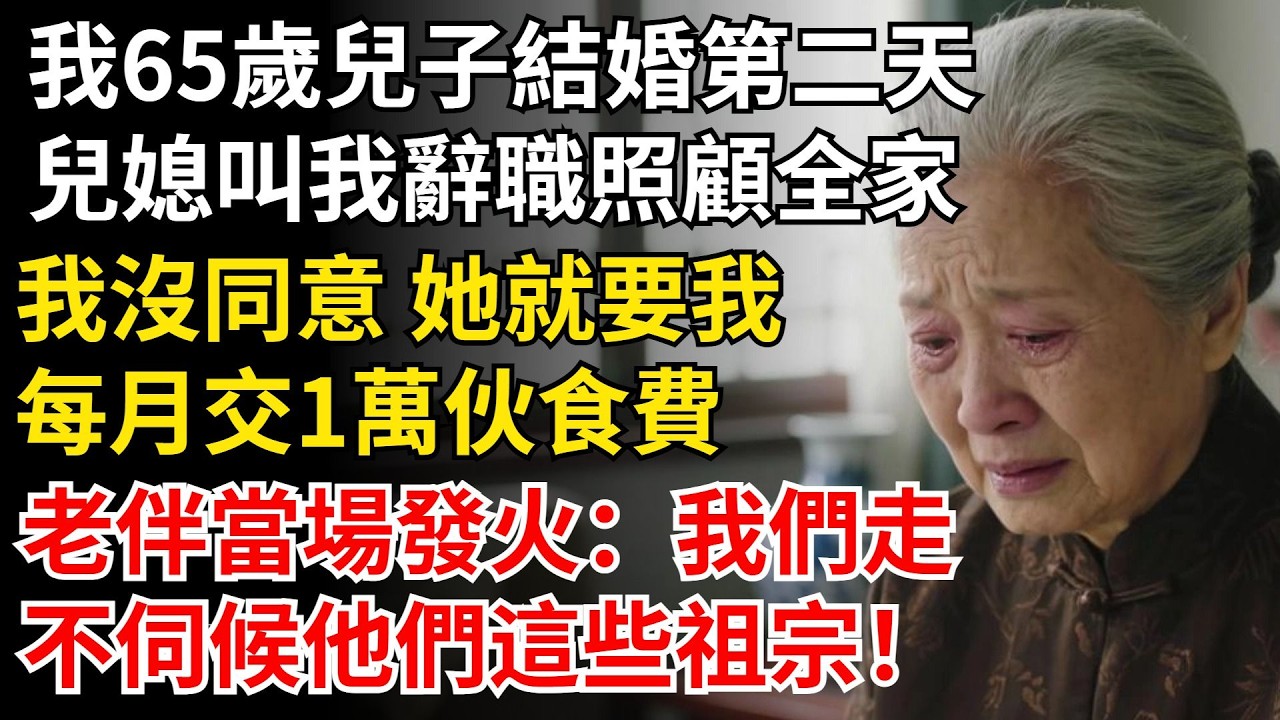 我65歲，兒子結婚第二天，兒媳叫我辭職照顧全家，我沒同意 她就要我，每月交1萬夥食費，老伴當場發火 我們走，不伺候他們這些祖宗！#晚年生活#中老年生活#為人處世#生活經驗#情感故事#幸福人生