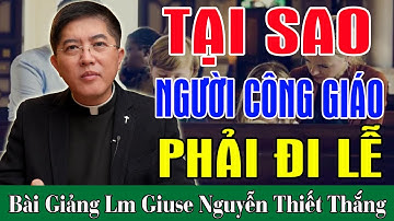 TẠI SAO NGƯỜI CÔNG GIÁO PHẢI ĐI LỄ - Bài Giảng Cực Hay Của Lm Giuse Nguyễn Thiết Thắng