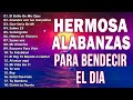 HERMOSA ALABANZA PARA BENDECIR EL DIA - MÚSICA CRISTIANA 2022 - MUSICA PARA EMPEZAR EL DÍA BENDECIDO