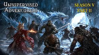 Unsupervised Adventurers - A Dungeons & Dragons Campaign (Season 5 Part 2)