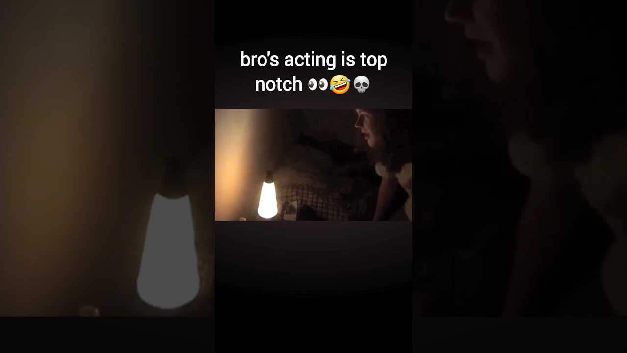 bro's acting is top notch 