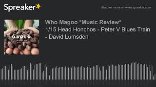 1/15 Head Honchos - Peter V Blues Train - David Lumsden (part 4 of 20)