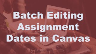 Celebrity Batch Editing Assignment Dates in Canvas Profile