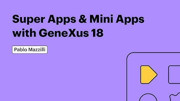 Super Apps & Mini Apps with GeneXus 18