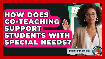 How Does Co-teaching Support Students With Special Needs? - Aspiring Teacher Guide
