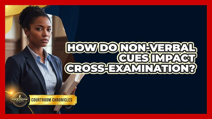 How Do Non-verbal Cues Impact Cross-examination? - Courtroom Chronicles