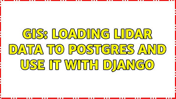 GIS: Loading LIDAR data to POSTGRES and use it with DJANGO