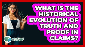 What Is The Historical Evolution Of Truth And Proof In Claims? - The Language Library