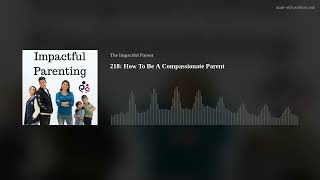 218: How To Be A Compassionate Parent