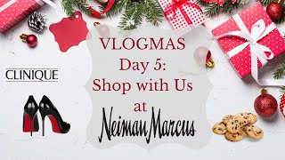 VLOGMAS DAY 5: Shop with Us at Neiman Marcus