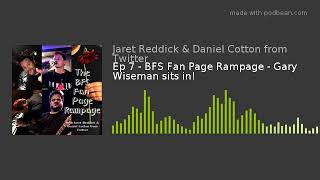 Ep 7 - BFS Fan Page Rampage - Gary Wiseman sits in!