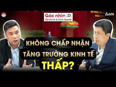 KHÔNG CHẤP NHẬN TĂNG TRƯỞNG KINH TẾ THẤP? | Góc nhìn TCKD